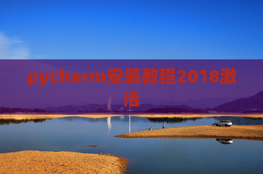pycharm安装教程2018激活 pycharm安装教程2018激活